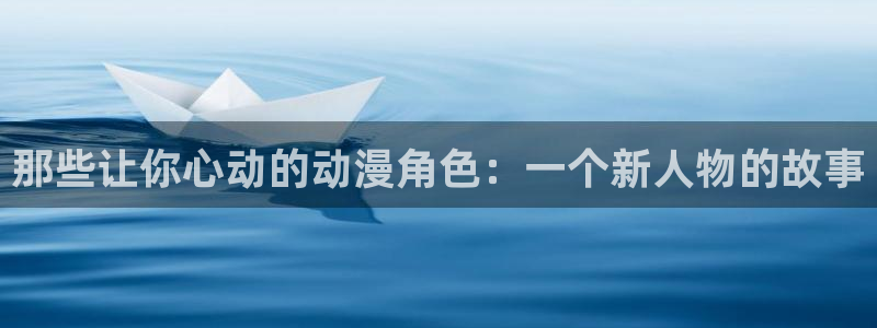 汗汗漫画大全连载：那些让你心动的动漫角色：一个新人物的故事配图