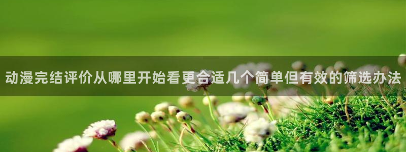 汗汗漫画搜索大全：动漫完结评价从哪里开始看更合适几个简单但有效的筛选办法配图