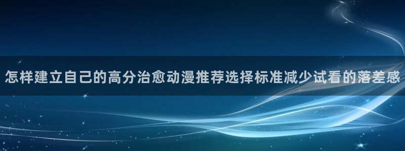 汗汗漫画高分：怎样建立自己的高分治愈动漫推荐选择标准减少试看的落差感配图