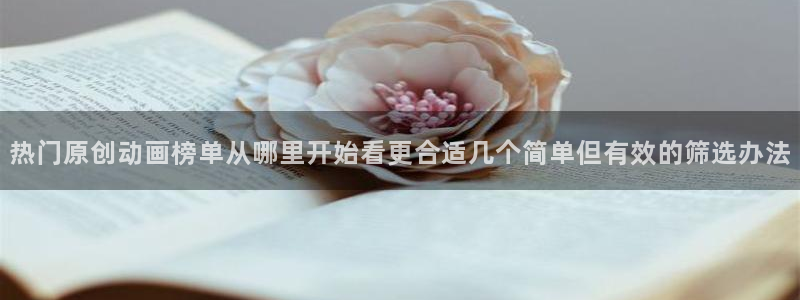 汗汗漫画人气榜单:热门原创动画榜单从哪里开始看更合适几个简单但有效的筛选办法配图