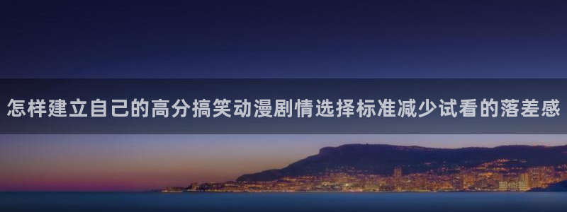 汗汗漫画精品：怎样建立自己的高分搞笑动漫剧情选择标准减少试看的落差感配图